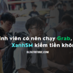 Sinh viên có nên chạy Grab, Be, XanhSM kiếm tiền không?