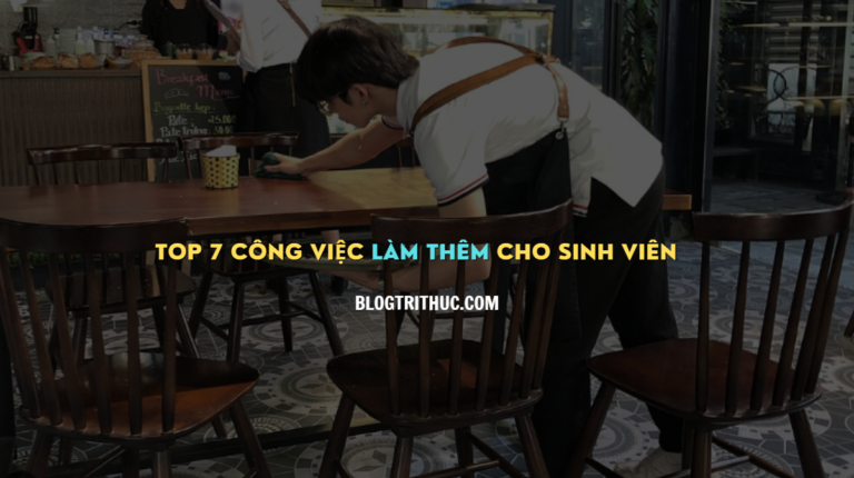 TOP 7 CÔNG VIỆC LÀM THÊM CHO SINH VIÊN: CƠ HỘI GIÚP BẠN KIẾM TIỀN VÀ RÈN KỸ NĂNG