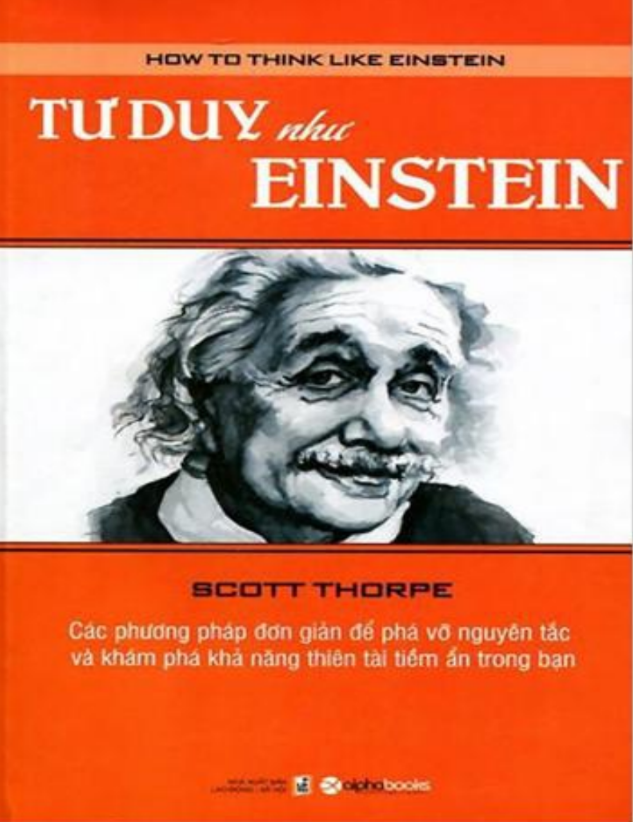 SÁCH TƯ DUY NHƯ EINSTEIN: CÁCH TƯ DUY NHƯ EINSTEIN VÀ ĐẠT ĐƯỢC THÀNH CÔNG VĨ ĐẠI